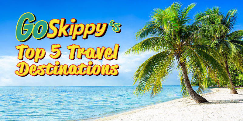 GoSkippy’s Top 5 Travel Destinations